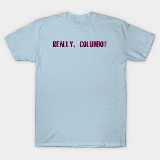 Really, Columbo? T-Shirt